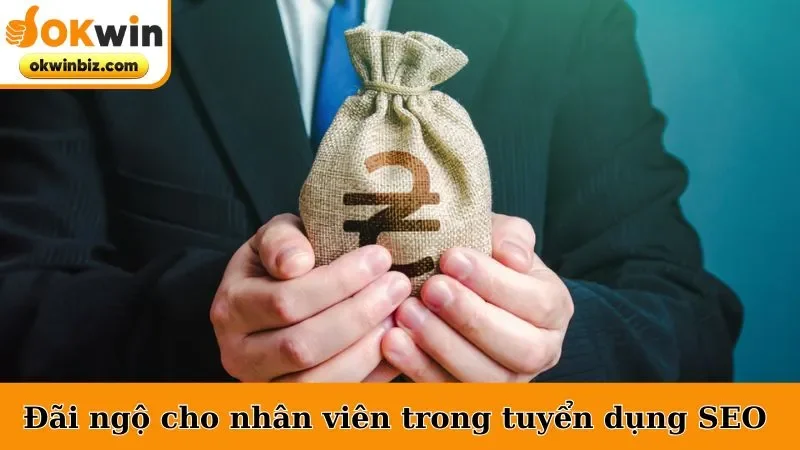 Đãi ngộ cho nhân viên trong bản tuyển dụng SEO 