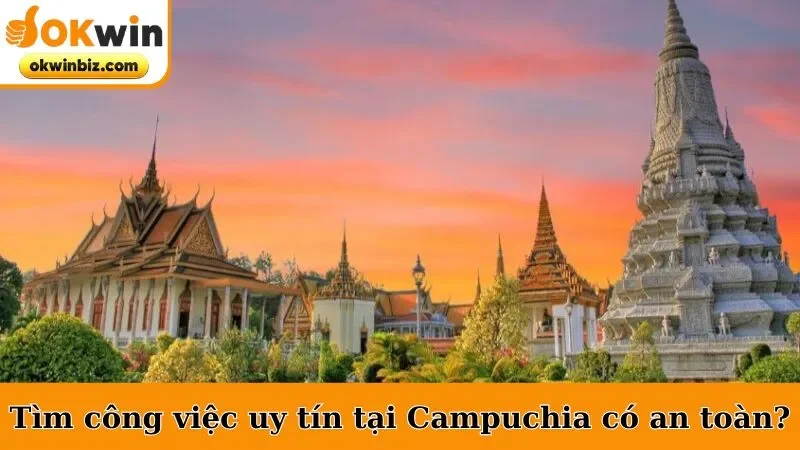 Tìm công việc uy tín tại Campuchia có an toàn?