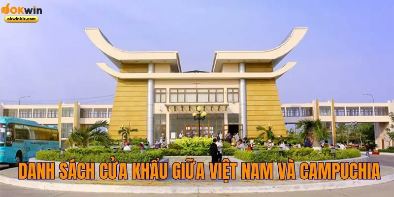 Danh sách cửa khẩu giữa Việt Nam và Campuchia 